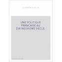 UNE POLITIQUE FRANCAISE AU DIX-NEUVIEME SIECLE.