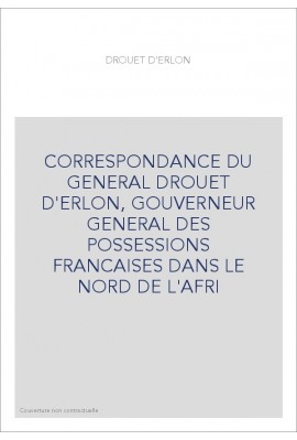 CORRESPONDANCE DU GENERAL DROUET D'ERLON, GOUVERNEUR GENERAL DES POSSESSIONS FRANCAISES DANS LE NORD DE