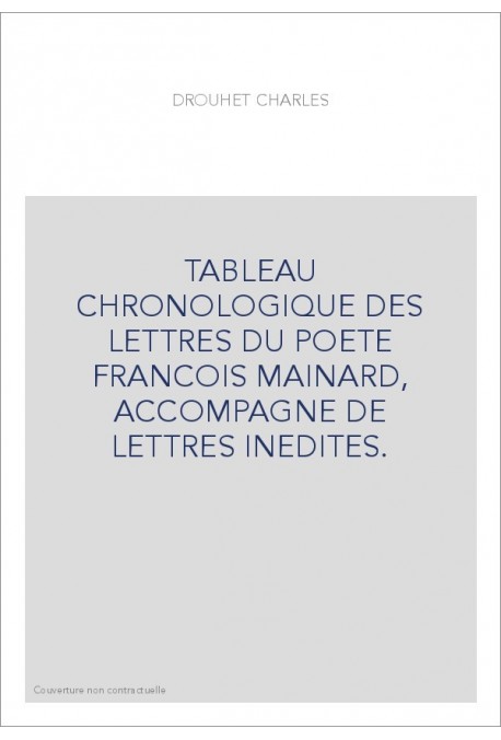 TABLEAU CHRONOLOGIQUE DES LETTRES DU POETE FRANCOIS MAINARD, ACCOMPAGNE DE LETTRES INEDITES.