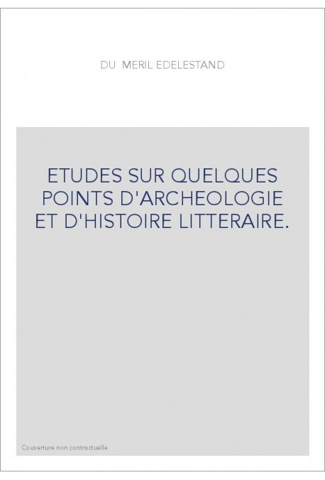 ETUDES SUR QUELQUES POINTS D'ARCHEOLOGIE ET D'HISTOIRE LITTERAIRE.