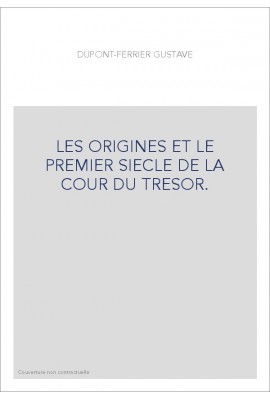 LES ORIGINES ET LE PREMIER SIECLE DE LA COUR DU TRESOR.