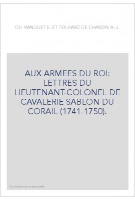 AUX ARMEES DU ROI: LETTRES DU LIEUTENANT-COLONEL DE CAVALERIE SABLON DU CORAIL (1741-1750).