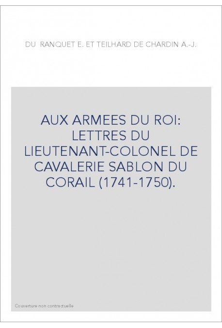 AUX ARMEES DU ROI: LETTRES DU LIEUTENANT-COLONEL DE CAVALERIE SABLON DU CORAIL (1741-1750).