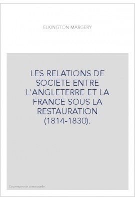 LES RELATIONS DE SOCIETE ENTRE L'ANGLETERRE ET LA FRANCE SOUS LA RESTAURATION (1814-1830).