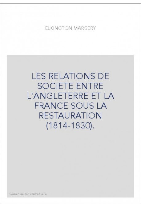 LES RELATIONS DE SOCIETE ENTRE L'ANGLETERRE ET LA FRANCE SOUS LA RESTAURATION (1814-1830).