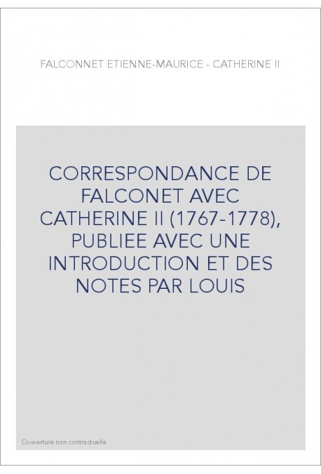 CORRESPONDANCE DE FALCONET AVEC CATHERINE II (1767-1778), INTRODUITE ET ANNOTEE PAR LOUIS REAU.