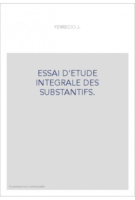 ESSAI D'ETUDE INTEGRALE DES SUBSTANTIFS.