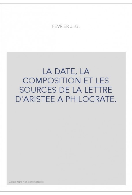 LA DATE, LA COMPOSITION ET LES SOURCES DE LA LETTRE D'ARISTEE A PHILOCRATE.