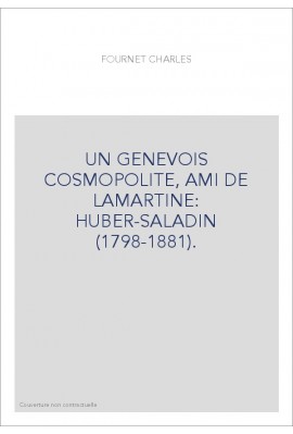 UN GENEVOIS COSMOPOLITE, AMI DE LAMARTINE: HUBER-SALADIN (1798-1881).