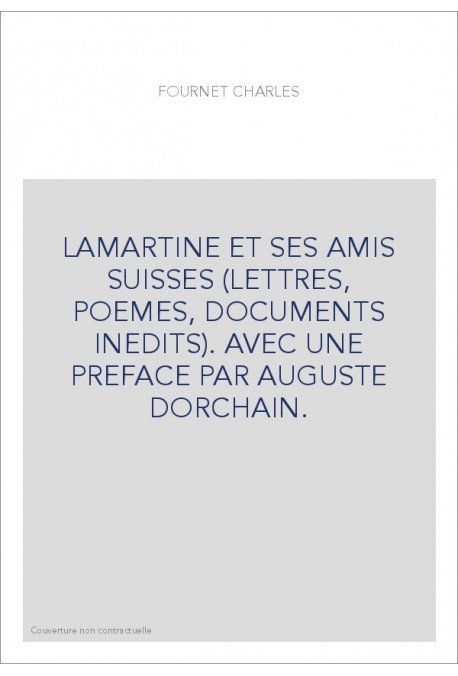 LAMARTINE ET SES AMIS SUISSES (LETTRES, POEMES, DOCUMENTS INEDITS).