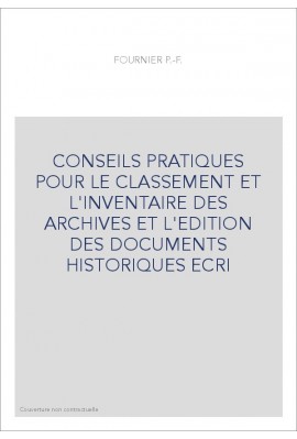 CONSEILS PRATIQUES POUR LE CLASSEMENT ET L'INVENTAIRE DES ARCHIVES ET L'EDITION DES DOCUMENTS HISTORIQUES