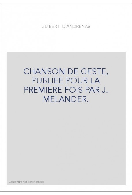 GUIBERT D'ANDRENAS. CHANSON DE GESTE, PUBLIEE POUR LA PREMIERE FOIS PAR J. MELANDER.