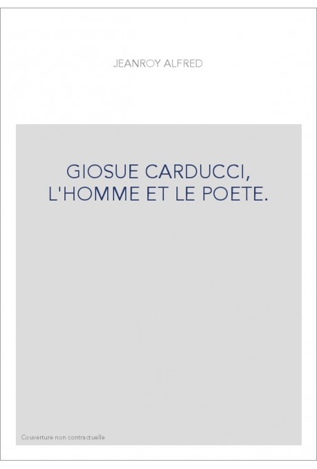 GLOSUE CARDUCCI, L'HOMME ET LE POETE.