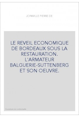 LE REVEIL ECONOMIQUE DE BORDEAUX SOUS LA RESTAURATION. L'ARMATEUR BALGUERIE-SUTTENBERG ET SON OEUVRE.