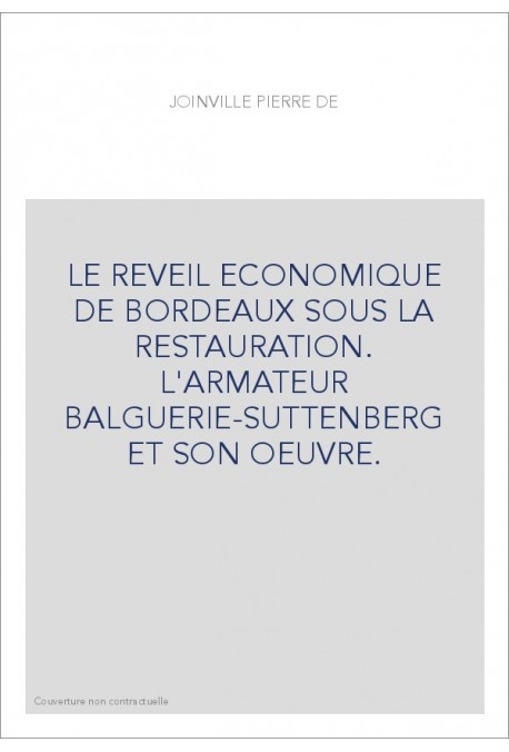 LE REVEIL ECONOMIQUE DE BORDEAUX SOUS LA RESTAURATION. L'ARMATEUR BALGUERIE-SUTTENBERG ET SON OEUVRE.