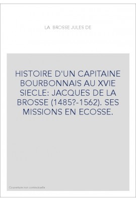 HISTOIRE D'UN CAPITAINE BOURBONNAIS AU XVIE SIECLE : JACQUES DE LA BROSSE (1485?-1562).