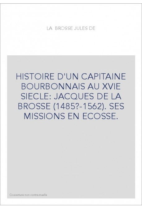 HISTOIRE D'UN CAPITAINE BOURBONNAIS AU XVIE SIECLE : JACQUES DE LA BROSSE (1485?-1562).