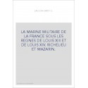 LA MARINE MILITAIRE DE LA FRANCE SOUS LES REGNES DE LOUIS XIII ET DE LOUIS XIV. RICHELIEU ET MAZARIN.