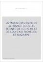 LA MARINE MILITAIRE DE LA FRANCE SOUS LES REGNES DE LOUIS XIII ET DE LOUIS XIV. RICHELIEU ET MAZARIN.