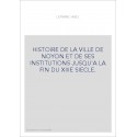 HISTOIRE DE LA VILLE DE NOYON ET DE SES INSTITUTIONS JUSQU'A LA FIN DU XIIIE SIECLE.