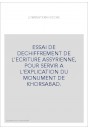 ESSAI DE DECHIFFREMENT DE L'ECRITURE ASSYRIENNE, POUR SERVIR A L'EXPLICATION DU MONUMENT DE KHORSABAD.