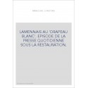 LA MENNAIS AU "DRAPEAU BLANC". EPISODE DE LA PRESSE QUOTIDIENNE SOUS LA RESTAURATION.