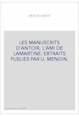 LES MANUSCRITS D'ANTOIR, L'AMI DE LAMARTINE. EXTRAITS PUBLIES PAR U. MENGIN.