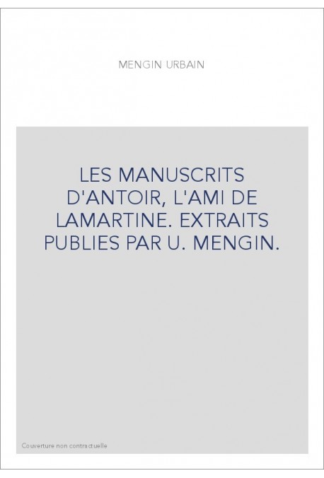 LES MANUSCRITS D'ANTOIR, L'AMI DE LAMARTINE. EXTRAITS PUBLIES PAR U. MENGIN.