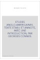 ETUDES ANGLO-AMERICAINES. TEXTE ETABLI ET ANNOTE, AVEC UNE INTRODUCTION, PAR GEORGES CONNES.