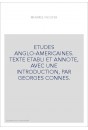 ETUDES ANGLO-AMERICAINES. TEXTE ETABLI ET ANNOTE, AVEC UNE INTRODUCTION, PAR GEORGES CONNES.