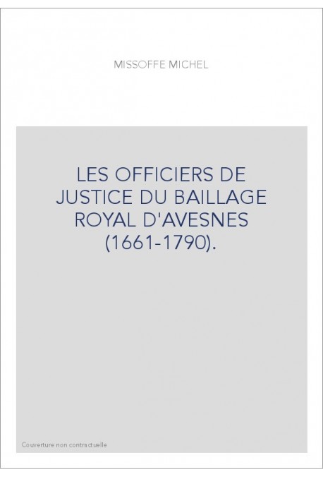 LES OFFICIERS DE JUSTICE DU BAILLAGE ROYAL D'AVESNES (1661-1790).