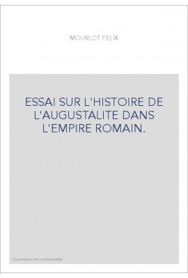 ESSAI SUR L'HISTOIRE DE L'AUGUSTALITE DANS L'EMPIRE ROMAIN.