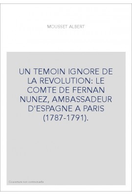 UN TEMOIN IGNORE DE LA REVOLUTION: LE COMTE DE FERNAN-NUNEZ, AMBASSADEUR D'ESPAGNE A PARIS (1787-1791)