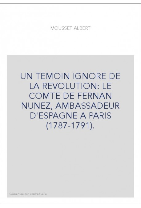UN TEMOIN IGNORE DE LA REVOLUTION: LE COMTE DE FERNAN-NUNEZ, AMBASSADEUR D'ESPAGNE A PARIS (1787-1791)