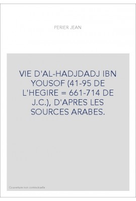 VIE D'AL-HADJDADJ IBN YOUSOF (41-95 DE L'HEGIRE 661-714 DE J.C.), D'APRES LES SOURCES ARABES.