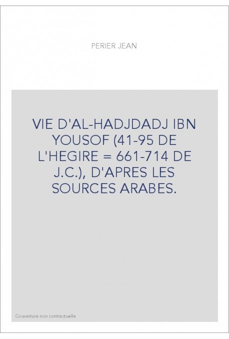 VIE D'AL-HADJDADJ IBN YOUSOF (41-95 DE L'HEGIRE 661-714 DE J.C.), D'APRES LES SOURCES ARABES.