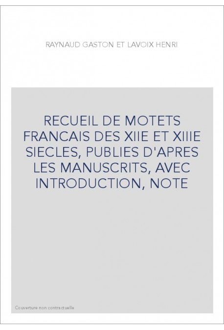RECUEIL DE MOTETS FRANCAIS DES XIIE ET XIIIE SIECLES, PUBLIES D'APRES LES MANUSCRITS, AVEC INTRODUCTION, NOTE