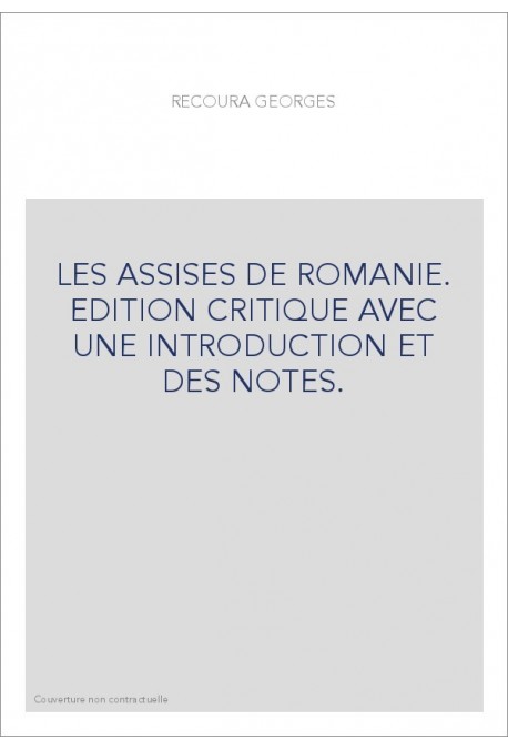 LES ASSISES DE ROMANIE. EDITION CRITIQUE AVEC UNE INTRODUCTION ET DES NOTES.