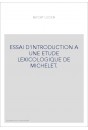 ESSAI D'INTRODUCTION A UNE ETUDE LEXICOLOGIQUE DE MICHELET.