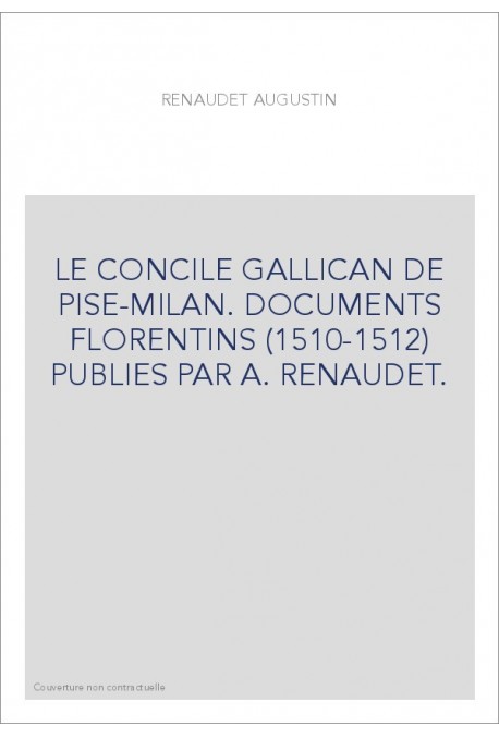 LE CONCILE GALLICAN DE PISE-MILAN. DOCUMENTS FLORENTINS (1510-1512) PUBLIES PAR A. RENAUDET.