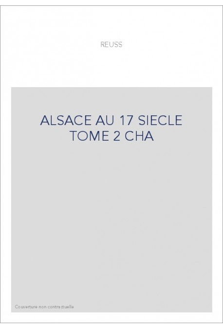 L'ALSACE AU 17E SIECLE AU PINT DE VUE GEOGRAPHIQUE, HISTORIQUE, ADMINISTRATIF, ECONOMIQUE, SOCIAL,