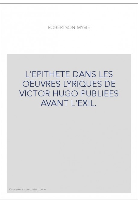 L'EPITHETE DANS LES OEUVRES LYRIQUES DE VICTOR HUGO PUBLIEES AVANT L'EXIL.