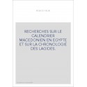 RECHERCHES SUR LE CALENDRIER MACEDONIEN EN EGYPTE ET SUR LA CHRONOLOGIE DES LAGIDES.