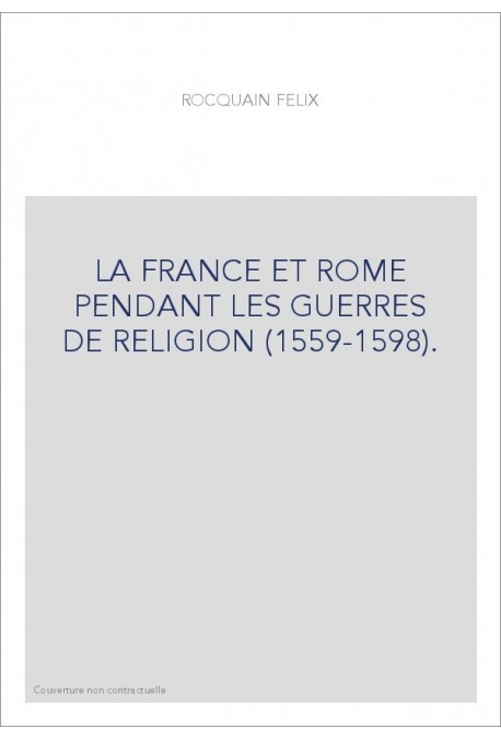 LA FRANCE ET ROME PENDANT LES GUERRES DE RELIGION (1559-1598).