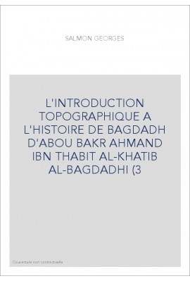 L'INTRODUCTION TOPOGRAPHIQUE A L'HISTOIRE DE BAGDADH D'ABOU BAKR AHMAND IBN THABIT AL-KHATIB AL-BAGDADHI (3