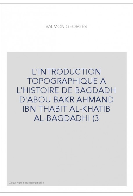 L'INTRODUCTION TOPOGRAPHIQUE A L'HISTOIRE DE BAGDADH D'ABOU BAKR AHMAND IBN THABIT AL-KHATIB AL-BAGDADHI (3
