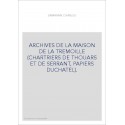 ARCHIVES DE LA MAISON DE LA TREMOILLE (CHARTRIERS DE THOUARS ET DE SERRANT, PAPIERS DUCHATEL).
