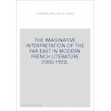THE IMAGINATIVE INTERPRETATION OF THE FAR EAST IN MODERN FRENCH LITERATURE (1800-1925).