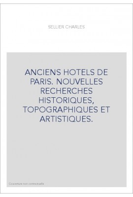 ANCIENS HOTELS DE PARIS. NOUVELLES RECHERCHES HISTORIQUES, TOPOGRAPHIQUES ET ARTISTIQUES.