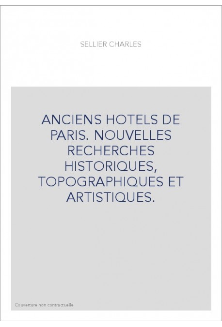 ANCIENS HOTELS DE PARIS. NOUVELLES RECHERCHES HISTORIQUES, TOPOGRAPHIQUES ET ARTISTIQUES.